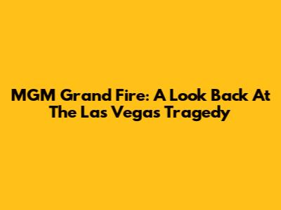MGM Grand Fire: A Look Back At The Las Vegas Tragedy