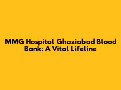 MMG Hospital Ghaziabad Blood Bank: A Vital Lifeline