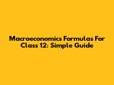 Macroeconomics Formulas For Class 12: Simple Guide