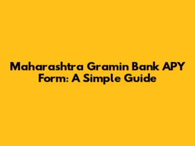 Maharashtra Gramin Bank APY Form: A Simple Guide