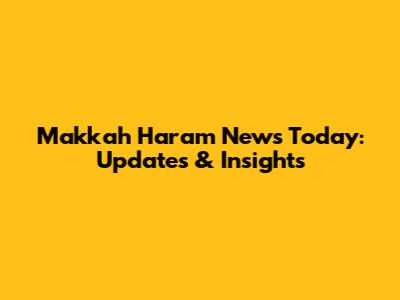 Makkah Haram News Today: Updates & Insights