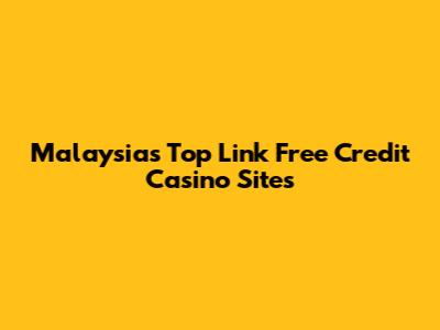 Malaysia's Top Link Free Credit Casino Sites