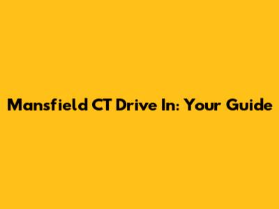 Mansfield CT Drive In: Your Guide