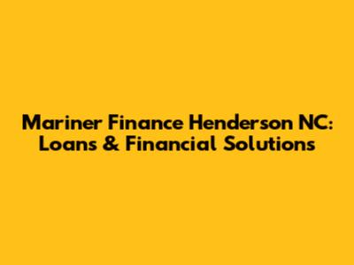 Mariner Finance Henderson NC: Loans & Financial Solutions