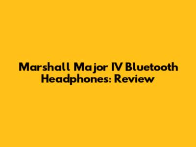 Marshall Major IV Bluetooth Headphones: Review