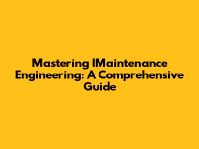 Mastering IMaintenance Engineering: A Comprehensive Guide