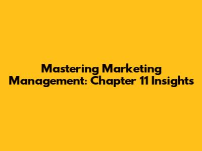 Mastering Marketing Management: Chapter 11 Insights