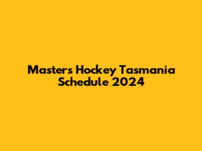 Masters Hockey Tasmania Schedule 2024