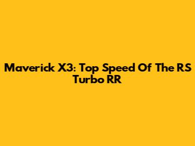 Maverick X3: Top Speed Of The RS Turbo RR