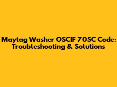 Maytag Washer OSCIF 70SC Code: Troubleshooting & Solutions