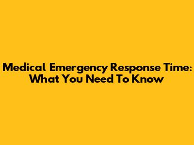 Medical Emergency Response Time: What You Need To Know