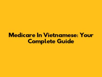 Medicare In Vietnamese: Your Complete Guide