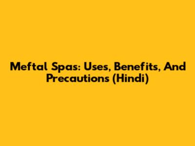 Meftal Spas: Uses, Benefits, And Precautions (Hindi)