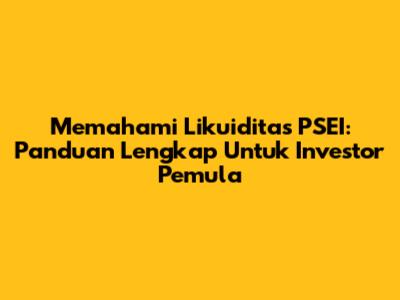 Memahami Likuiditas PSEI: Panduan Lengkap Untuk Investor Pemula
