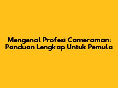 Mengenal Profesi Cameraman: Panduan Lengkap Untuk Pemula