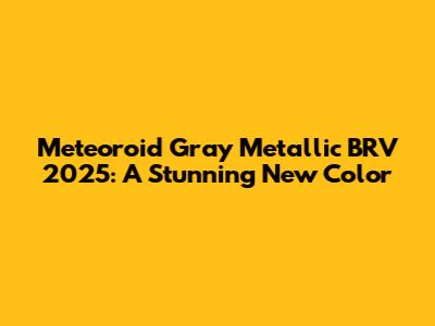 Meteoroid Gray Metallic BRV 2025: A Stunning New Color