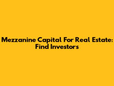 Mezzanine Capital For Real Estate: Find Investors