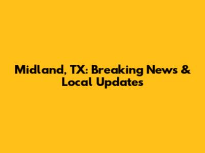 Midland, TX: Breaking News & Local Updates