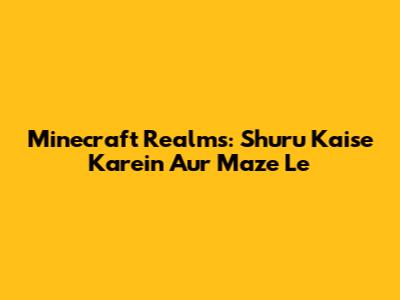 Minecraft Realms: Shuru Kaise Karein Aur Maze Le