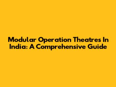 Modular Operation Theatres In India: A Comprehensive Guide