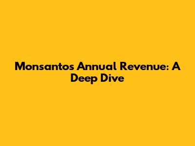 Monsanto's Annual Revenue: A Deep Dive