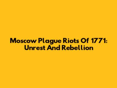 Moscow Plague Riots Of 1771: Unrest And Rebellion