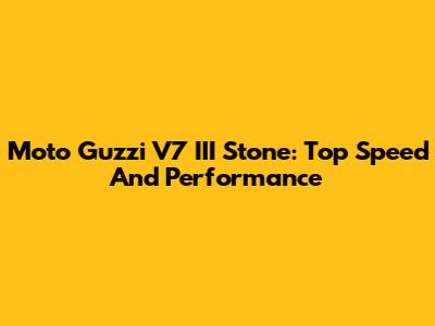 Moto Guzzi V7 III Stone: Top Speed And Performance