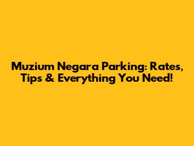Muzium Negara Parking: Rates, Tips & Everything You Need!