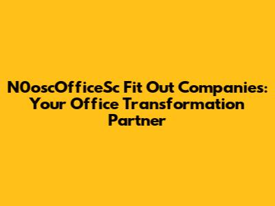 N0oscOfficeSc Fit Out Companies: Your Office Transformation Partner