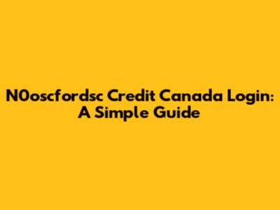 N0oscfordsc Credit Canada Login: A Simple Guide