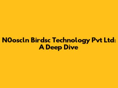 N0oscln Birdsc Technology Pvt Ltd: A Deep Dive