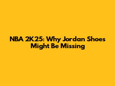 NBA 2K25: Why Jordan Shoes Might Be Missing