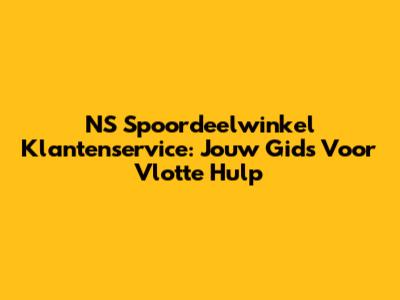 NS Spoordeelwinkel Klantenservice: Jouw Gids Voor Vlotte Hulp