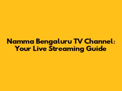 Namma Bengaluru TV Channel: Your Live Streaming Guide