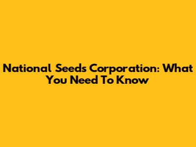National Seeds Corporation: What You Need To Know