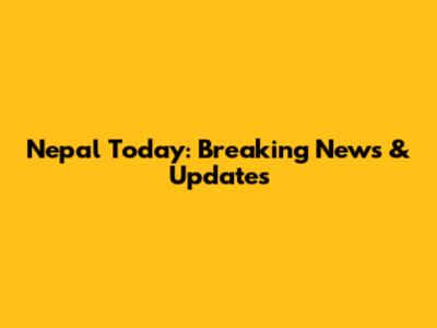 Nepal Today: Breaking News & Updates