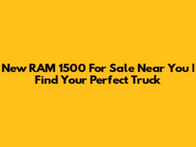 New RAM 1500 For Sale Near You | Find Your Perfect Truck