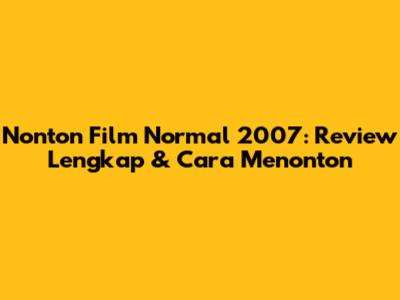 Nonton Film 'Normal' 2007: Review Lengkap & Cara Menonton