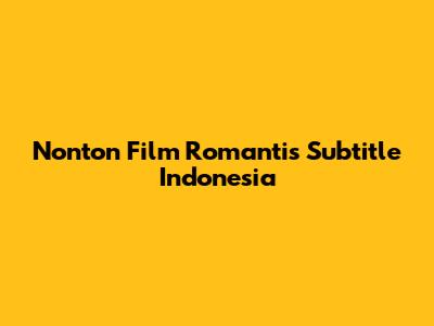 Nonton Film Romantis Subtitle Indonesia