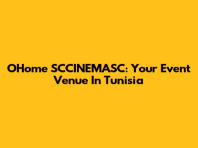 O'Home SCCINEMASC: Your Event Venue In Tunisia