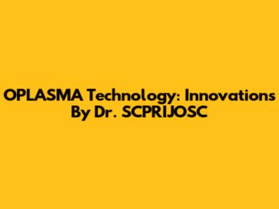 OPLASMA Technology: Innovations By Dr. SCPRIJOSC