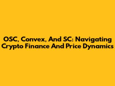 OSC, Convex, And SC: Navigating Crypto Finance And Price Dynamics