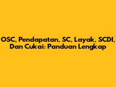 OSC, Pendapatan, SC, Layak, SCDI, Dan Cukai: Panduan Lengkap