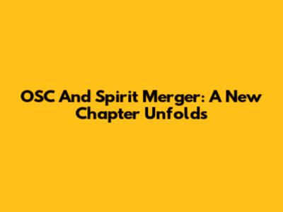 OSC And Spirit Merger: A New Chapter Unfolds
