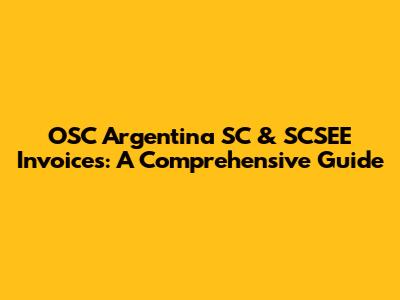 OSC Argentina SC & SCSEE Invoices: A Comprehensive Guide