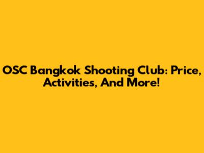 OSC Bangkok Shooting Club: Price, Activities, And More!
