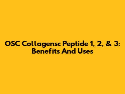 OSC Collagensc Peptide 1, 2, & 3: Benefits And Uses