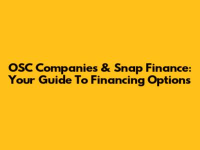 OSC Companies & Snap Finance: Your Guide To Financing Options