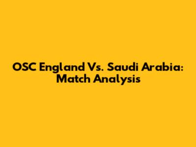 OSC England Vs. Saudi Arabia: Match Analysis