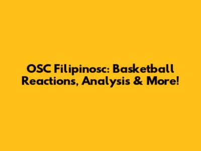 OSC Filipinosc: Basketball Reactions, Analysis & More!